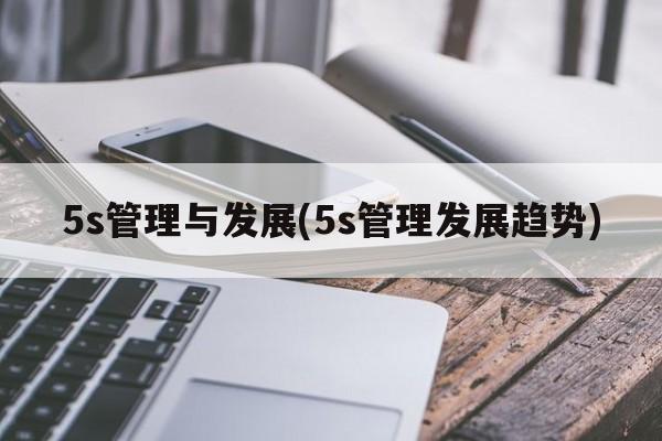 5s管理与发展(5s管理发展趋势)